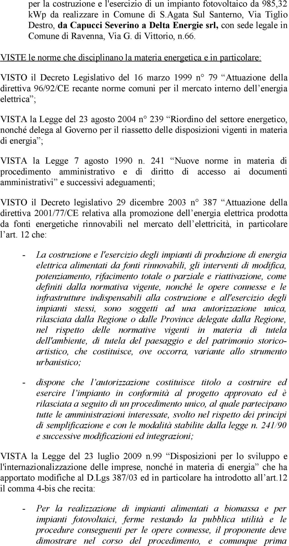 VISTE le norme che disciplinano la materia energetica e in particolare: VISTO il Decreto Legislativo del 16 marzo 1999 n 79 Attuazione della direttiva 96/92/CE recante norme comuni per il mercato