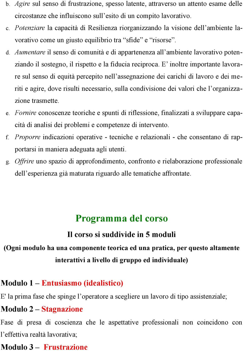 d. Aumentare il senso di comunità e di appartenenza all ambiente lavorativo potenziando il sostegno, il rispetto e la fiducia reciproca.