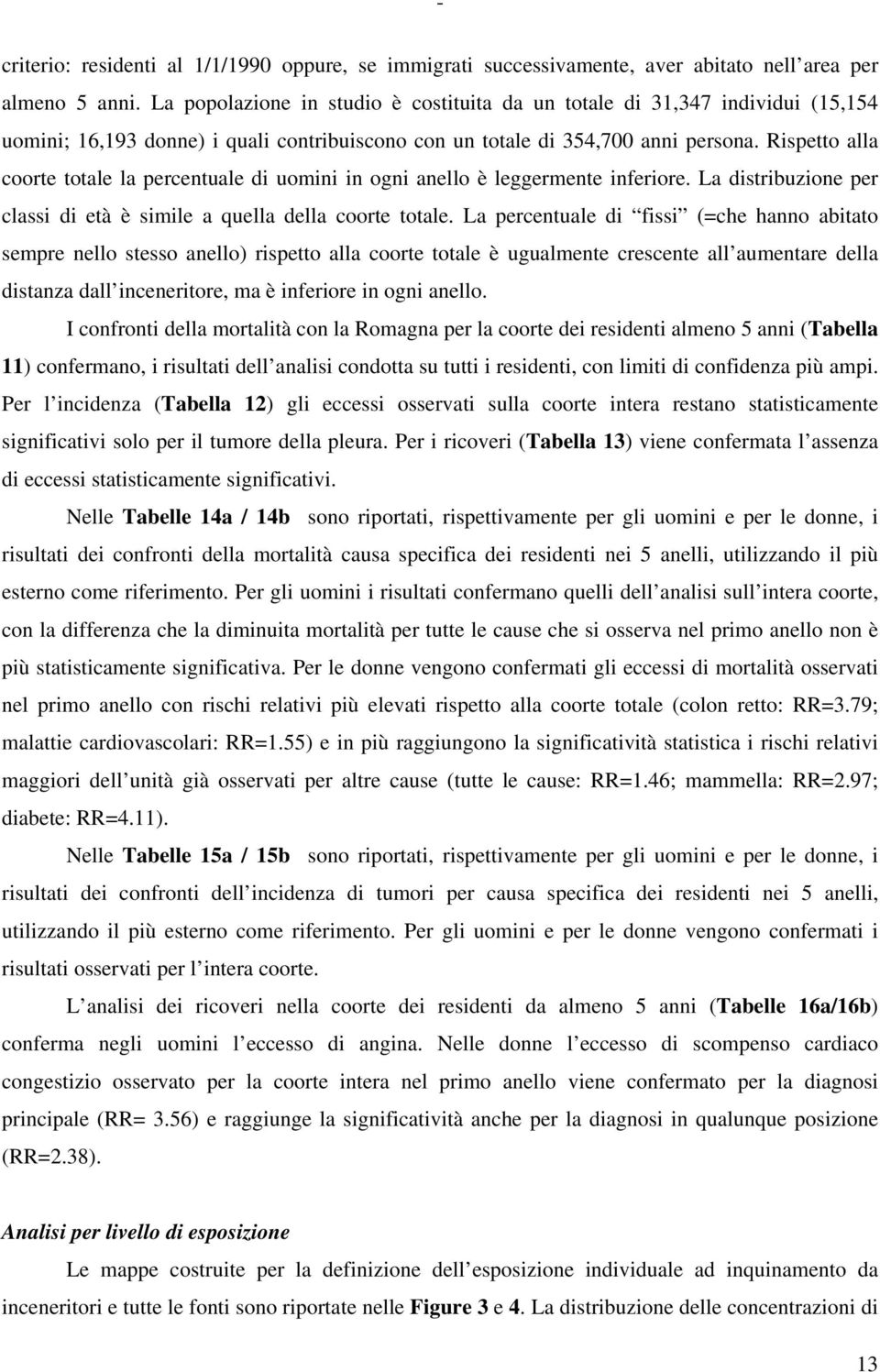 Rispetto alla coorte totale la percentuale di uomini in ogni anello è leggermente inferiore. La distribuzione per classi di età è simile a quella della coorte totale.