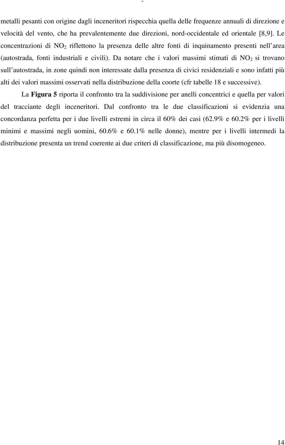 Da notare che i valori massimi stimati di NO 2 si trovano sull autostrada, in zone quindi non interessate dalla presenza di civici residenziali e sono infatti più alti dei valori massimi nella