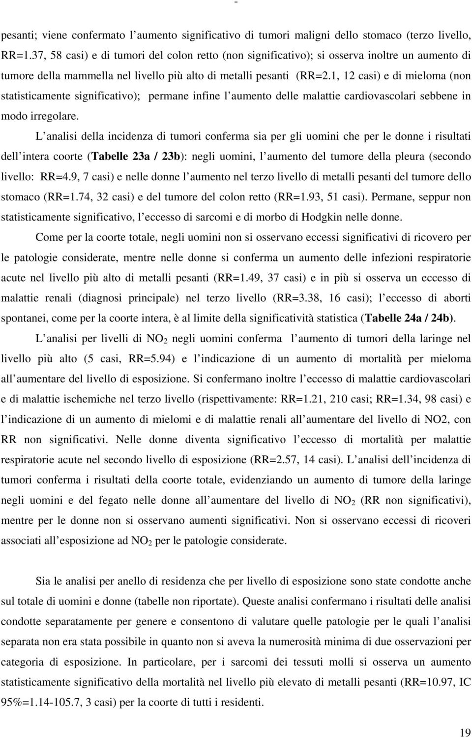 1, 12 casi) e di mieloma (non statisticamente significativo); permane infine l aumento delle malattie cardiovascolari sebbene in modo irregolare.