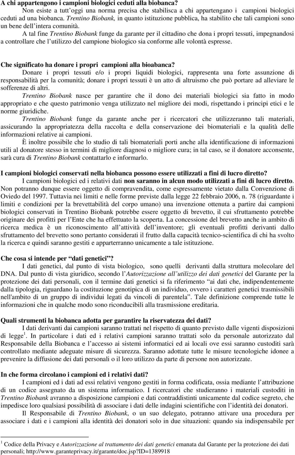 A tal fine Trentino Biobank funge da garante per il cittadino che dona i propri tessuti, impegnandosi a controllare che l utilizzo del campione biologico sia conforme alle volontà espresse.