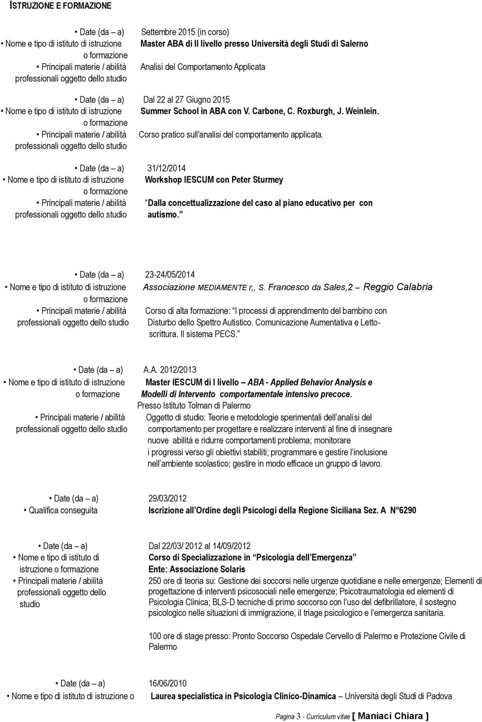 Principali materie / abilità Corso pratico sull'analisi del comportamento applicata.