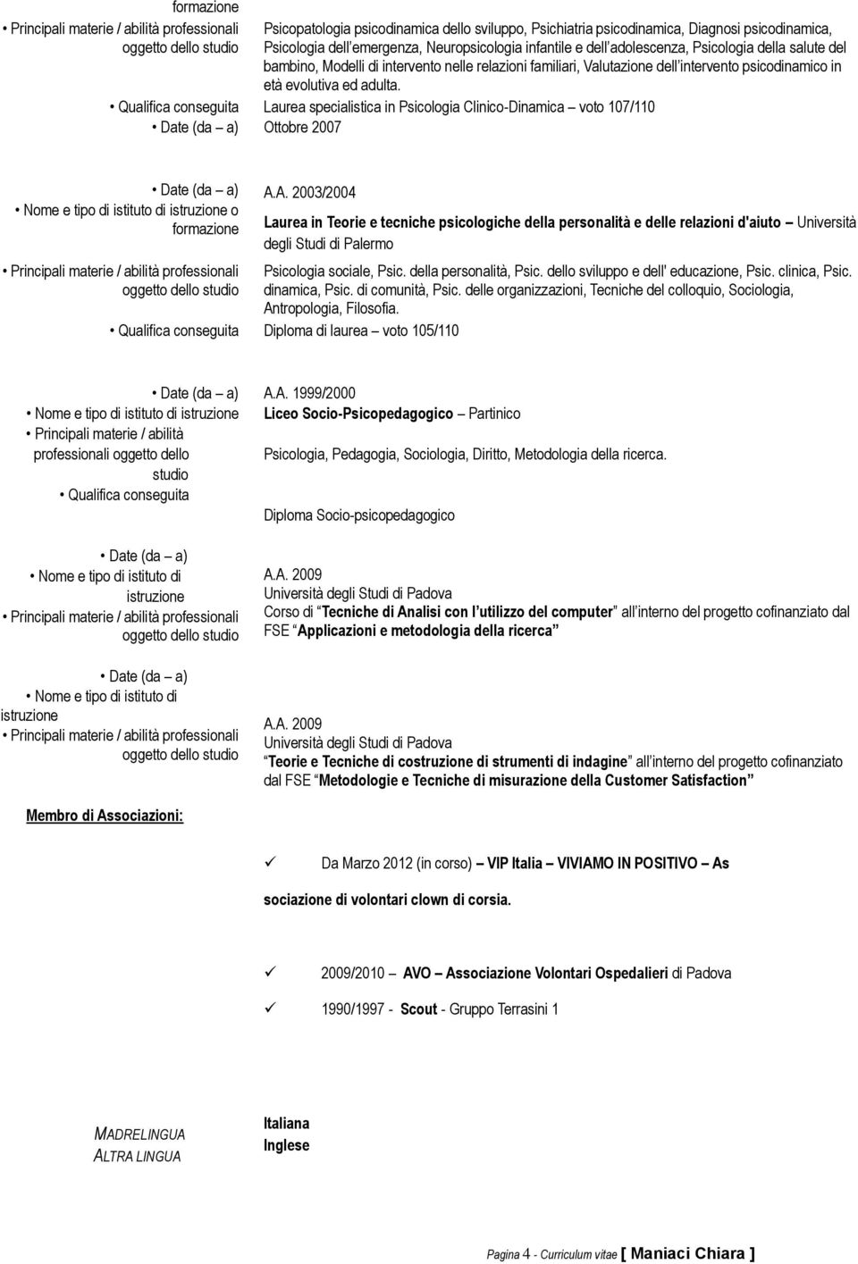 Laurea specialistica in Psicologia Clinico-Dinamica voto 107/110 Ottobre 2007 Nome e tipo di istituto di istruzione o formazione A.