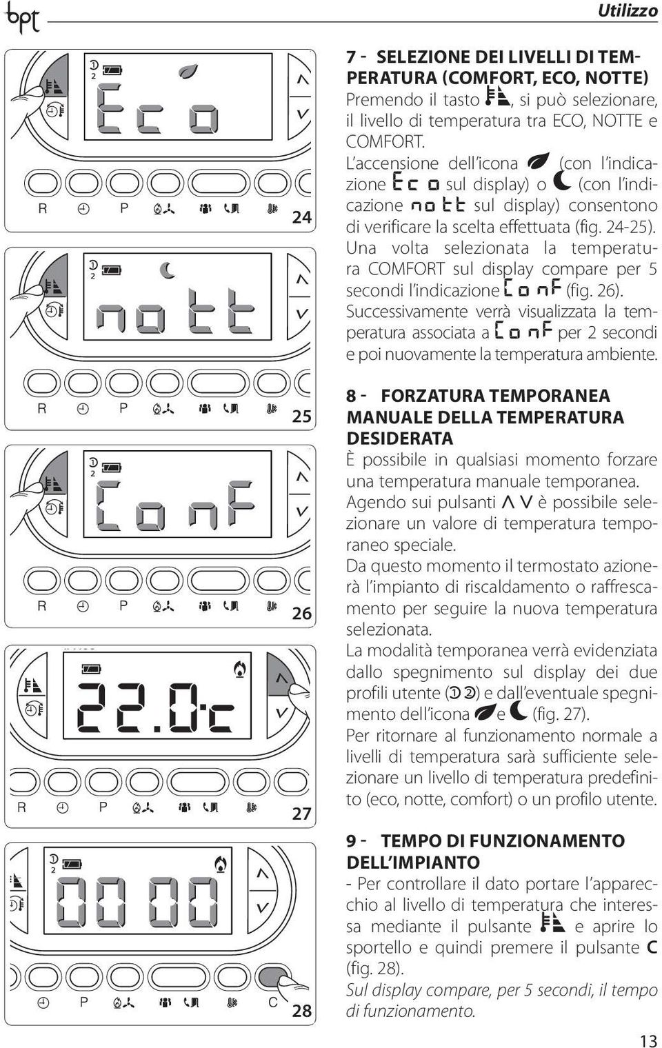 Una volta selezionata la temperatura COMFORT sul display compare per 5 secondi l indicazione (fig. 26).
