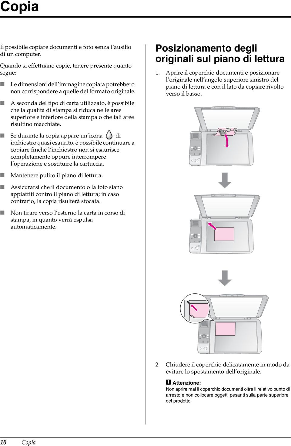 A seconda del tipo di carta utilizzato, è possibile che la qualità di stampa si riduca nelle aree superiore e inferiore della stampa o che tali aree risultino macchiate.