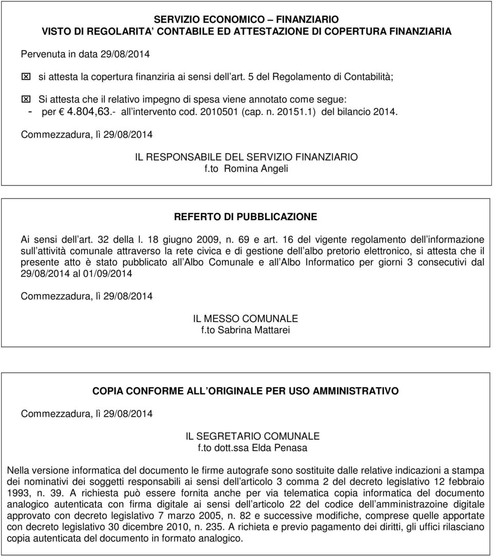 Commezzadura, lì 29/08/2014 IL RESPONSABILE DEL SERVIZIO FINANZIARIO f.to Romina Angeli REFERTO DI PUBBLICAZIONE Ai sensi dell art. 32 della l. 18 giugno 2009, n. 69 e art.