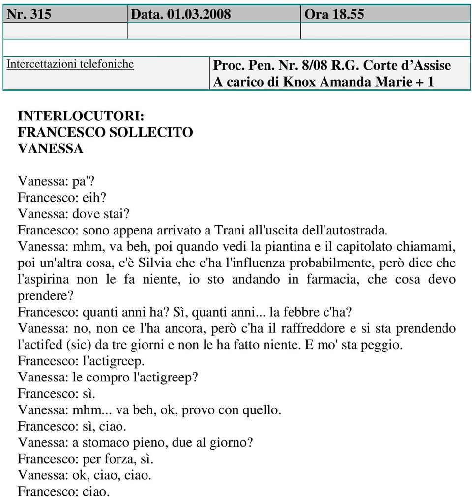 in farmacia, che cosa devo prendere? Francesco: quanti anni ha? Sì, quanti anni... la febbre c'ha?