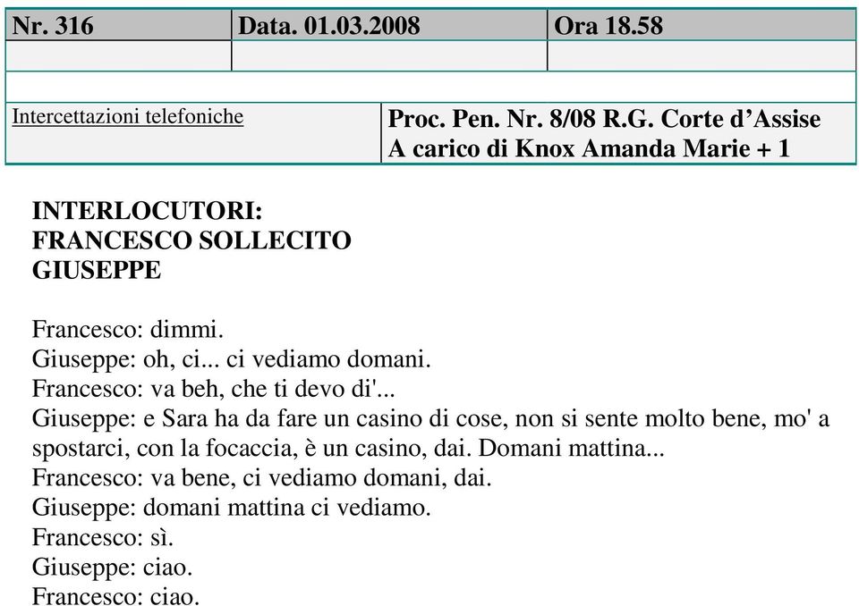 .. Giuseppe: e Sara ha da fare un casino di cose, non si sente molto bene, mo' a spostarci, con la focaccia, è