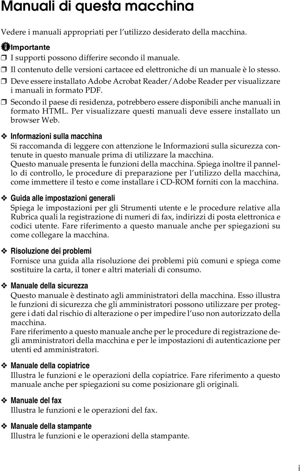 Secondo il paese di residenza, potrebbero essere disponibili anche manuali in formato HTML. Per visualizzare questi manuali deve essere installato un browser Web.