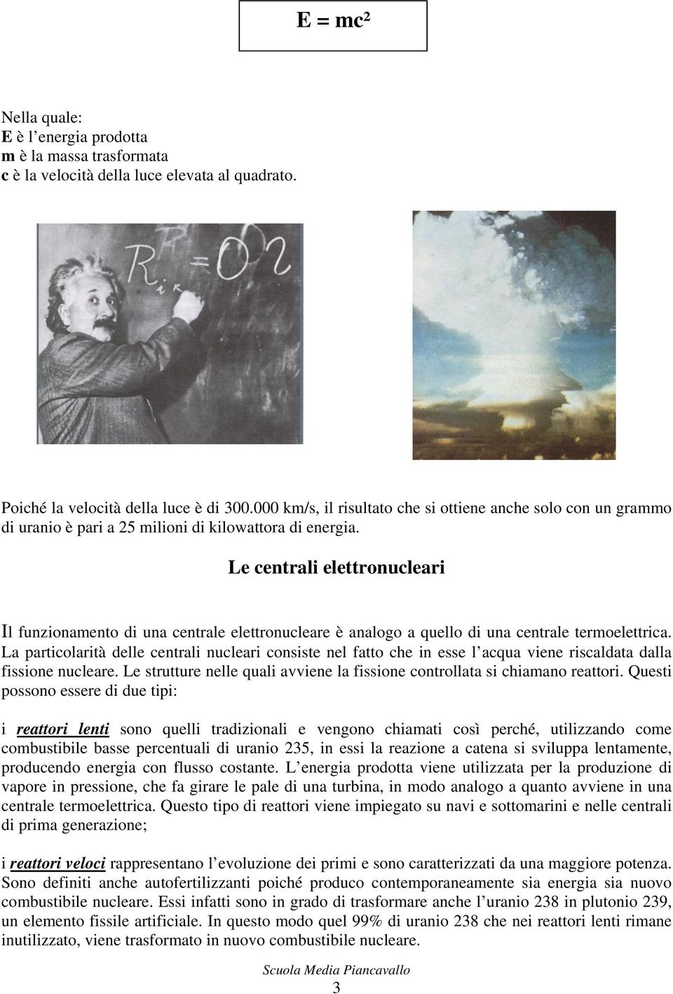 Le centrali elettronucleari Il funzionamento di una centrale elettronucleare è analogo a quello di una centrale termoelettrica.