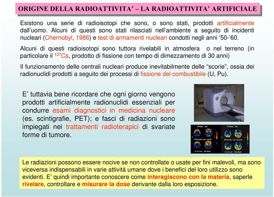 Alcuni di questi radioisotopi sono tuttora rivelabili in atmosfera o nel terreno (in particolare il 137 Cs, prodotto di fissione con tempo di dimezzamento di 30 anni) Il funzionamento delle centrali