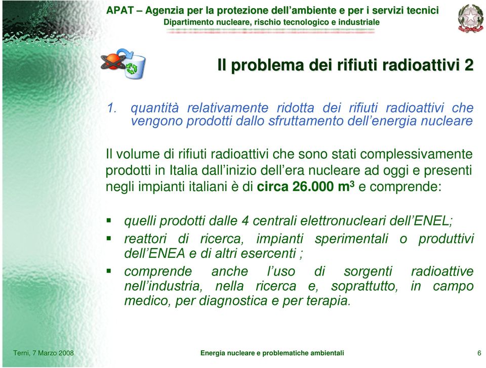 complessivamente prodotti in Italia dall inizio dell era nucleare ad oggi e presenti negli impianti italiani è di circa 26.