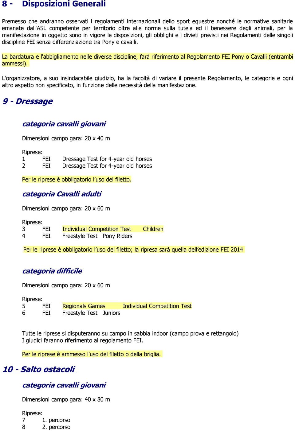 differenziazione tra Pony e cavalli. La bardatura e l'abbigliamento nelle diverse discipline, farà riferimento al Regolamento FEI Pony o Cavalli (entrambi ammessi).