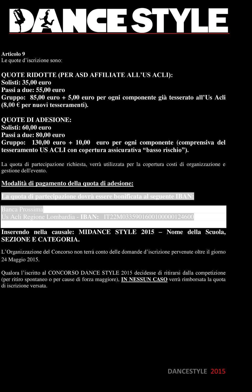 QUOTE DI ADESIONE: Solisti: 60,00 euro Passi a due: 80,00 euro Gruppo: 130,00 euro + 10,00 euro per ogni componente (comprensiva del tesseramento US ACLI con copertura assicurativa basso rischio ).