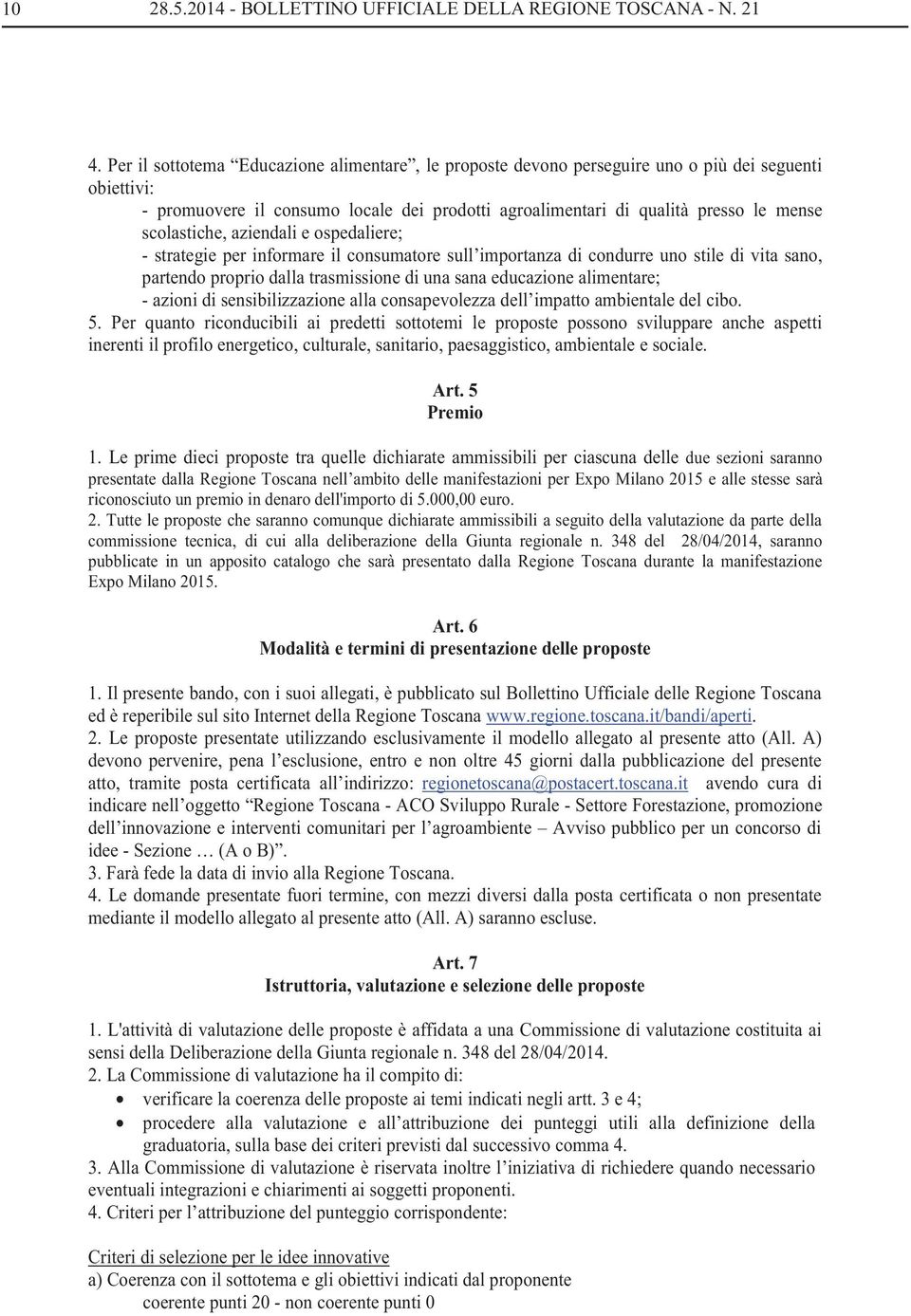 scolastiche, aziendali e ospedaliere; - strategie per informare il consumatore sull importanza di condurre uno stile di vita sano, partendo proprio dalla trasmissione di una sana educazione