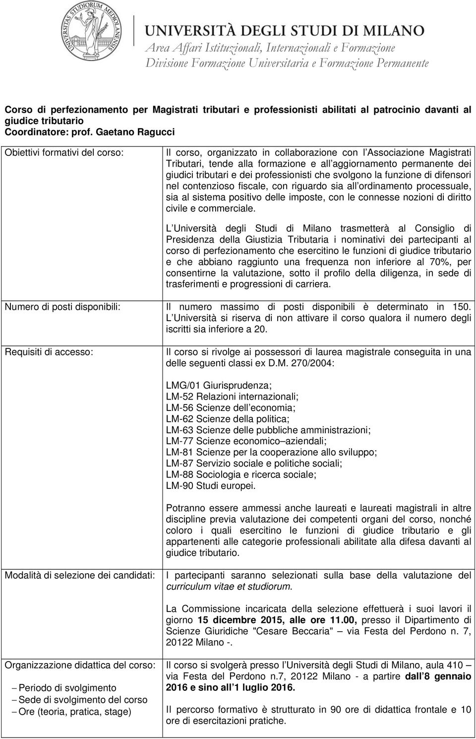 svolgono la funzione di difensori nel contenzioso fiscale, con riguardo sia all ordinamento processuale, sia al sistema positivo delle imposte, con le connesse nozioni di diritto civile e commerciale.