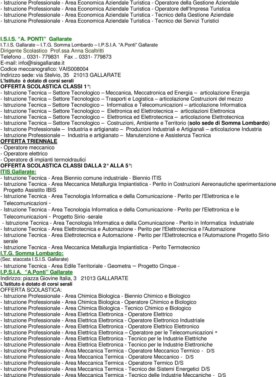 T.I.S. Gallarate I.T.G. Somma Lombardo I.P.S.I.A. A.Ponti Gallarate Dirigente Scolastico Prof.ssa Anna Scaltritti Telefono.. 0331-779831 Fax.. 0331-779873 E-mail: info@isisgallarate.