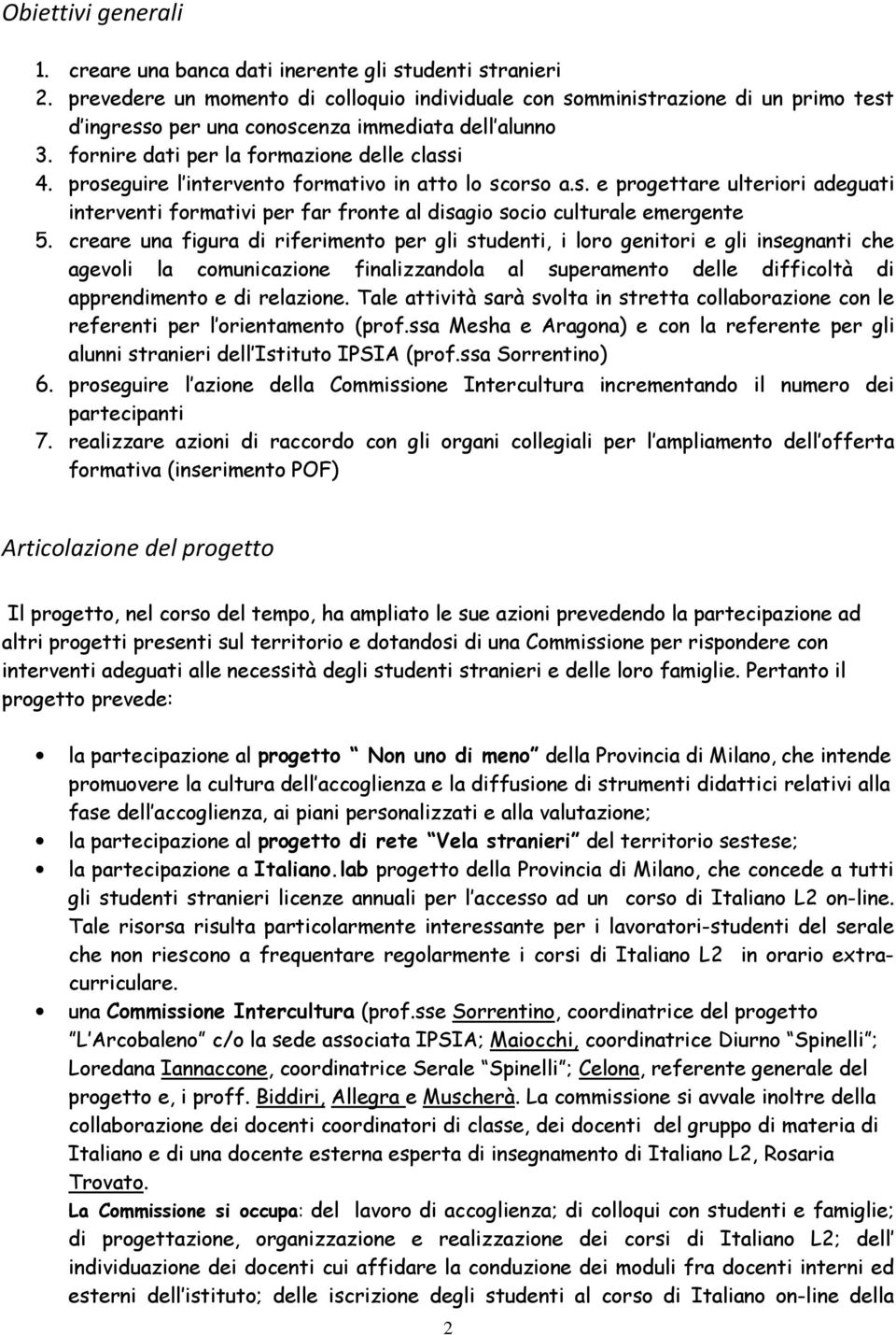 proseguire l intervento formativo in atto lo scorso a.s. e progettare ulteriori adeguati interventi formativi per far fronte al disagio socio culturale emergente 5.