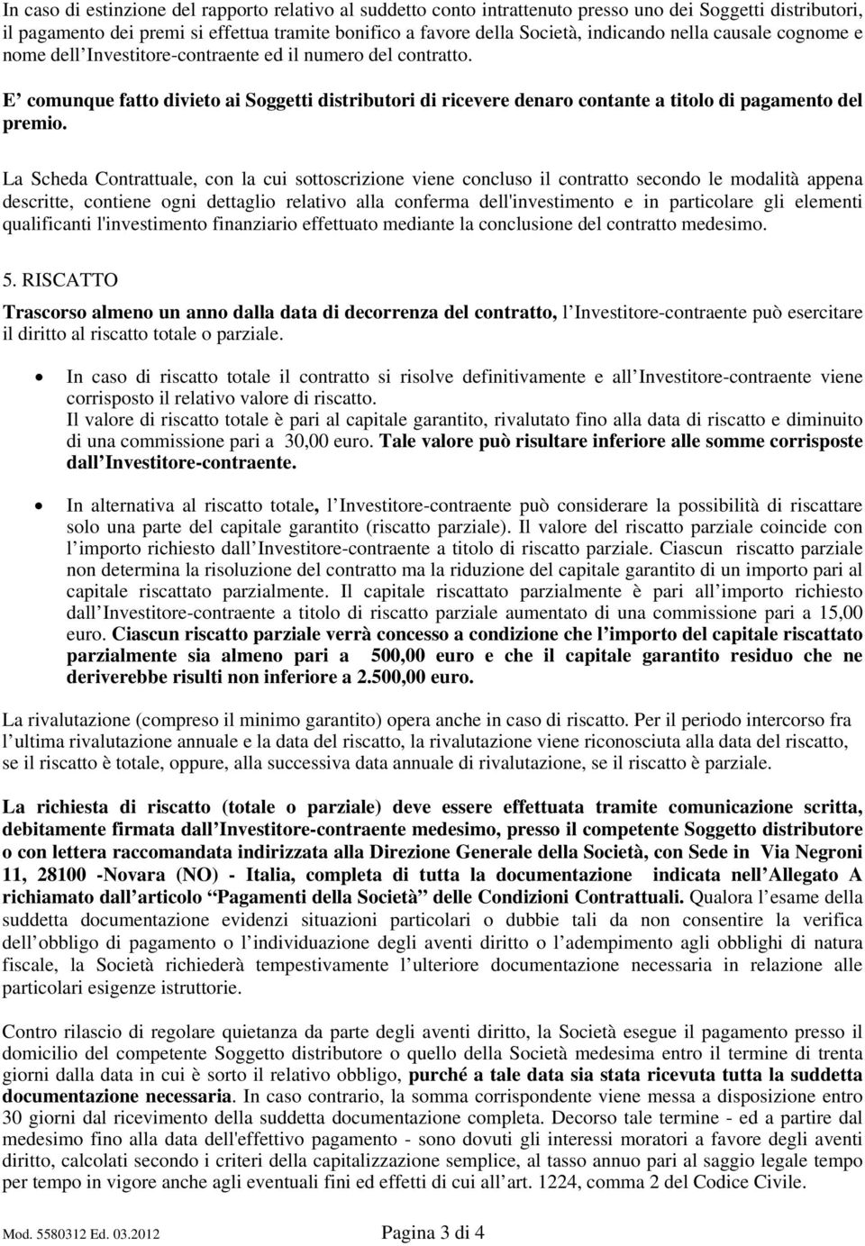 La Scheda Contrattuale, con la cui sottoscrizione viene concluso il contratto secondo le modalità appena descritte, contiene ogni dettaglio relativo alla conferma dell'investimento e in particolare