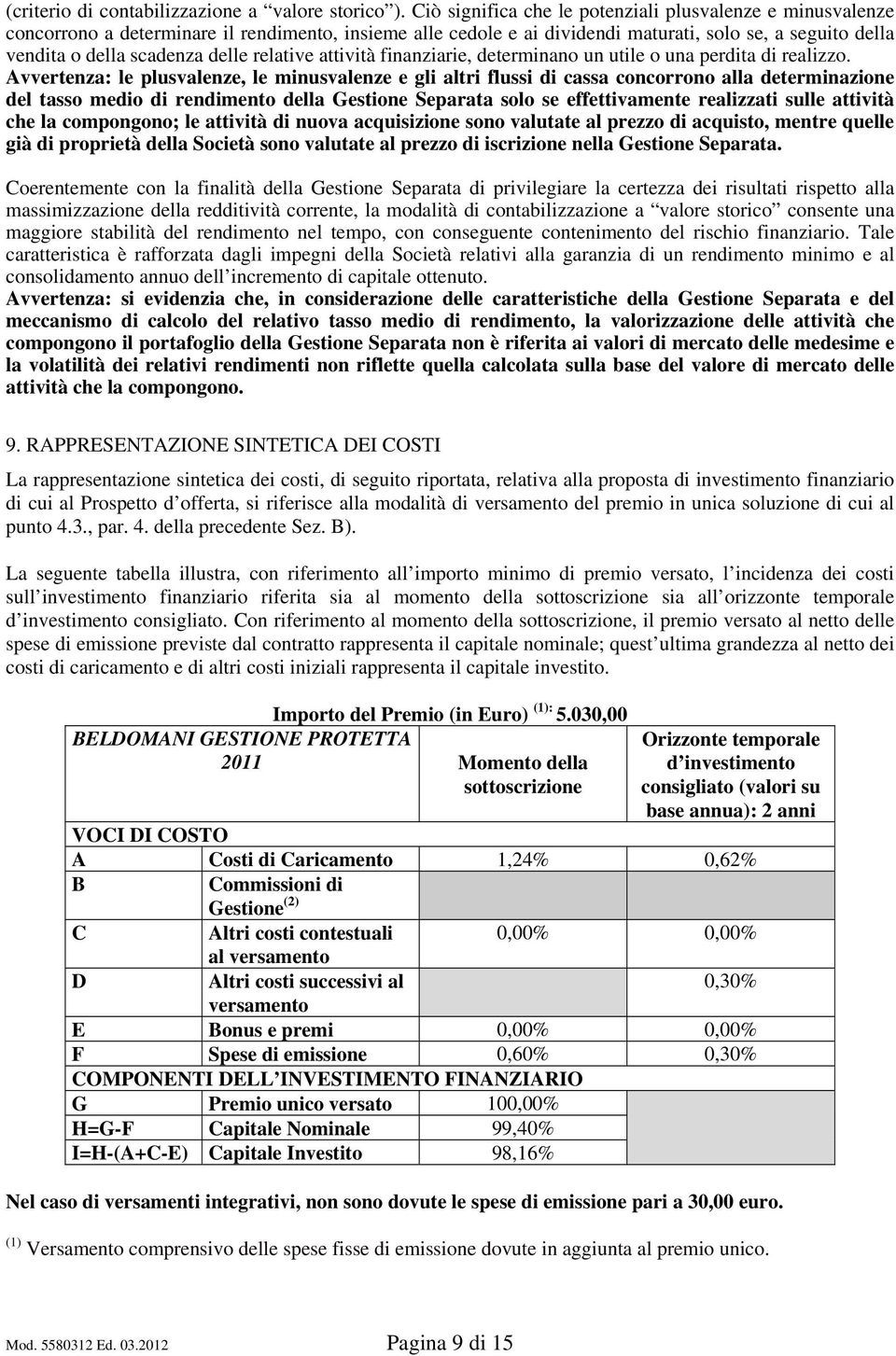 relative attività finanziarie, determinano un utile o una perdita di realizzo.