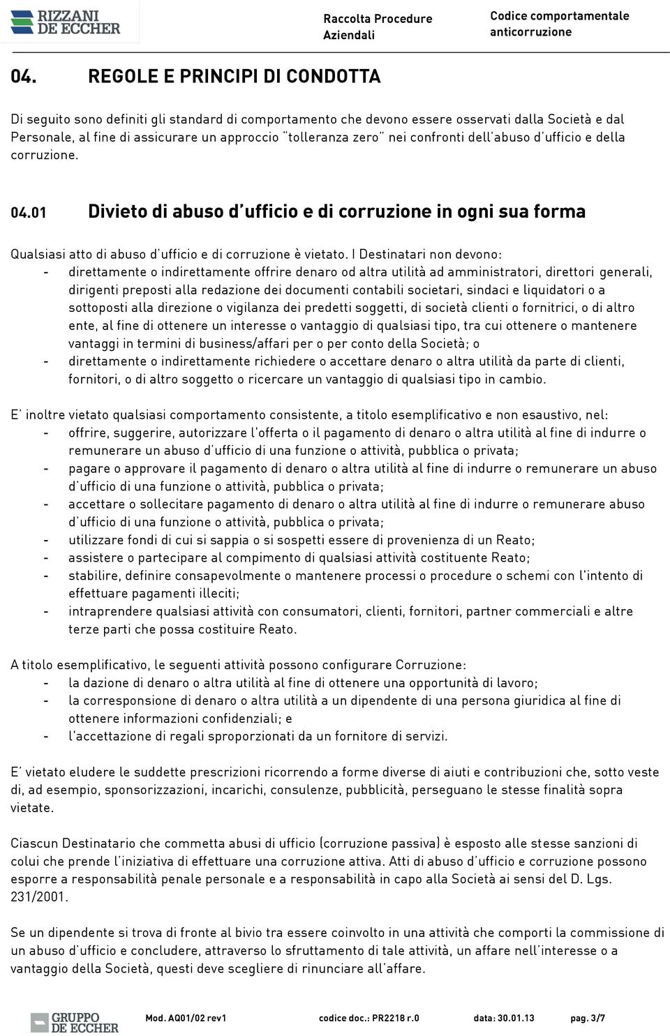 I Destinatari non devono: - direttamente o indirettamente offrire denaro od altra utilità ad amministratori, direttori generali, dirigenti preposti alla redazione dei documenti contabili societari,