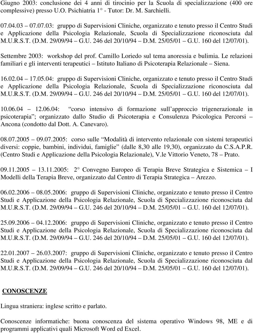 07.03: gruppo di Supervisioni Cliniche, organizzato e tenuto presso il Centro Studi e Applicazione della Psicologia Relazionale, Scuola di Specializzazione riconosciuta dal Settembre 2003: workshop