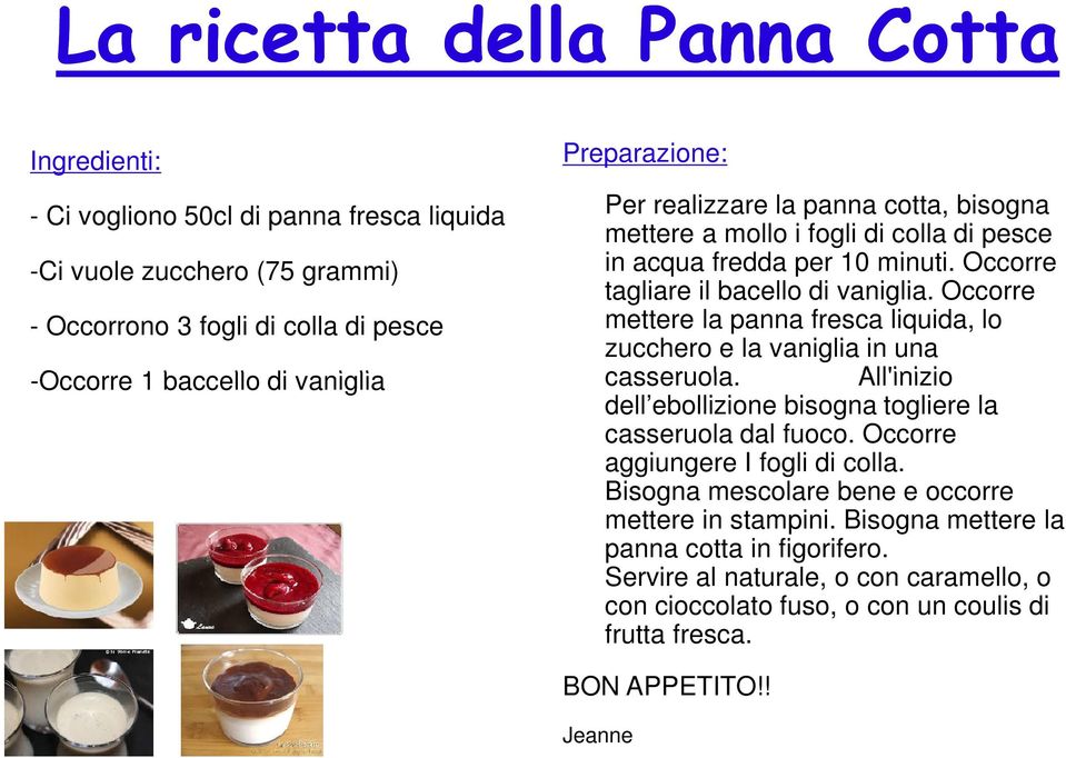 Occorre mettere la panna fresca liquida, lo zucchero e la vaniglia in una casseruola. All'inizio dell ebollizione bisogna togliere la casseruola dal fuoco.