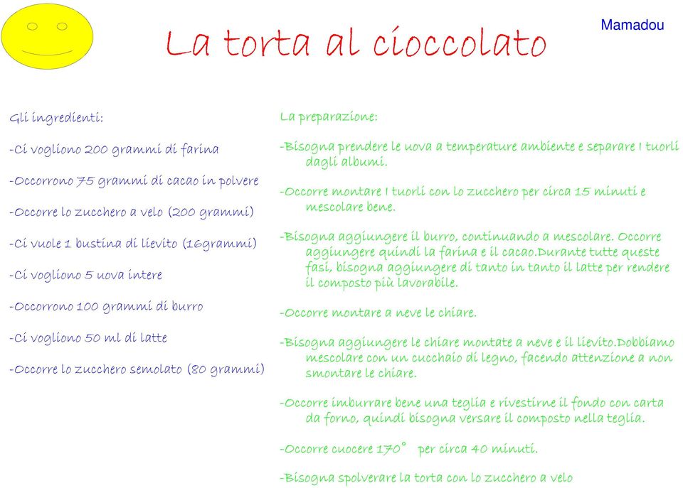 ambiente e separare I tuorli dagli albumi. -Occorre montare I tuorli con lo zucchero per circa 15 minuti e mescolare bene. -Bisogna aggiungere il burro, continuando a mescolare.