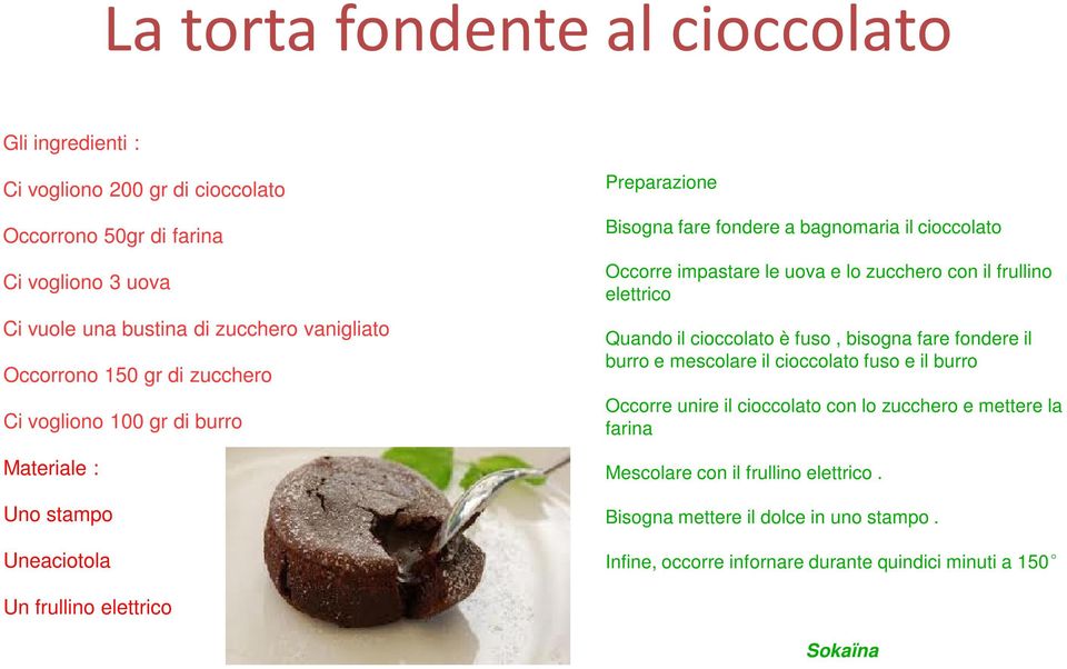 zucchero con il frullino elettrico Quando il cioccolato è fuso, bisogna fare fondere il burro e mescolare il cioccolato fuso e il burro Occorre unire il cioccolato con lo