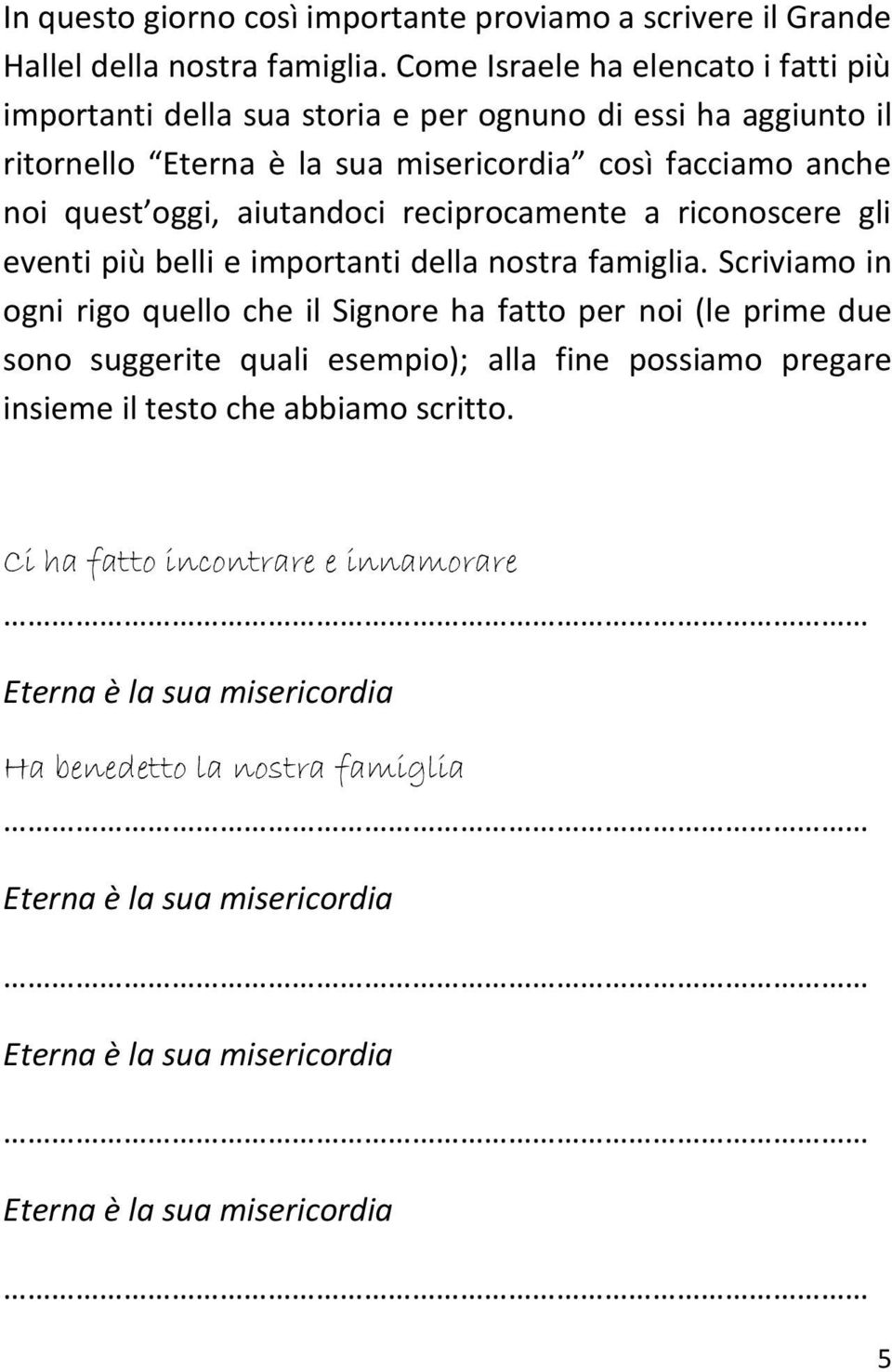 oggi, aiutandoci reciprocamente a riconoscere gli eventi più belli e importanti della nostra famiglia.