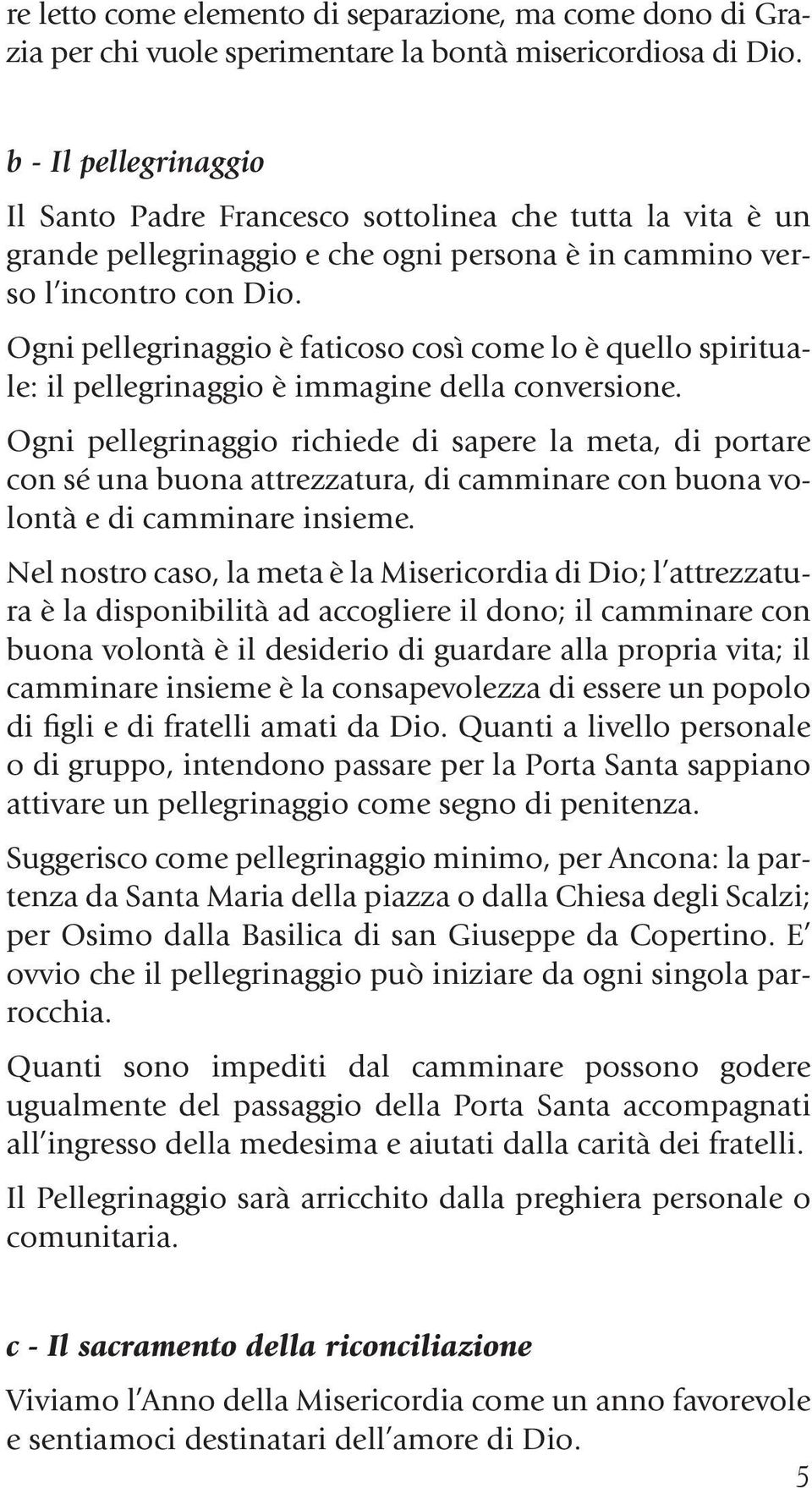 Ogni pellegrinaggio è faticoso così come lo è quello spirituale: il pellegrinaggio è immagine della conversione.