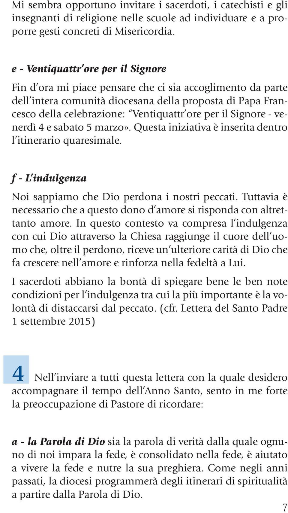 il Signore - venerdì 4 e sabato 5 marzo». Questa iniziativa è inserita dentro l itinerario quaresimale. f - L indulgenza Noi sappiamo che Dio perdona i nostri peccati.