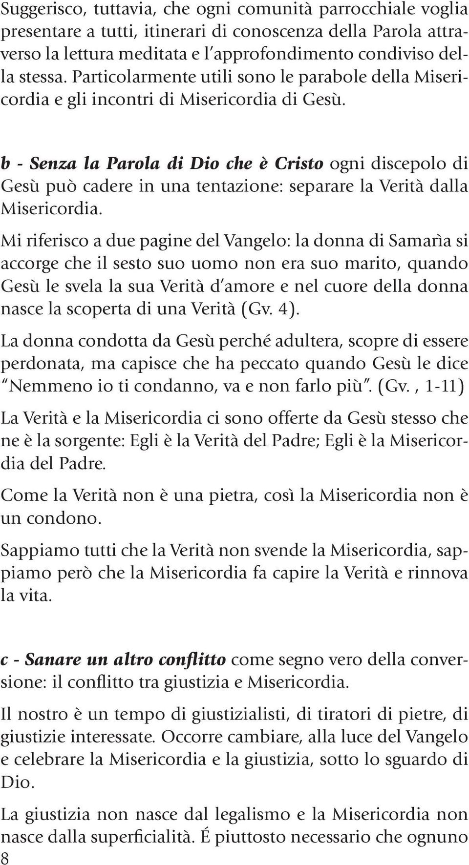 b - Senza la Parola di Dio che è Cristo ogni discepolo di Gesù può cadere in una tentazione: separare la Verità dalla Misericordia.