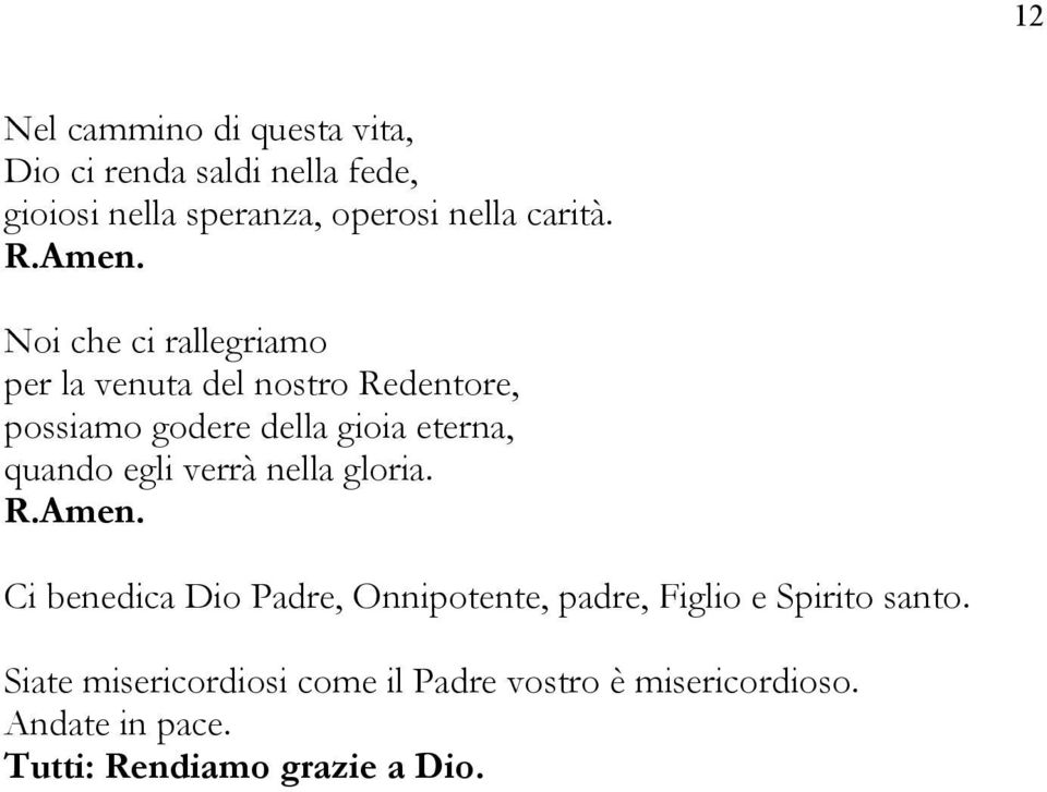 Noi che ci rallegriamo per la venuta del nostro Redentore, possiamo godere della gioia eterna, quando