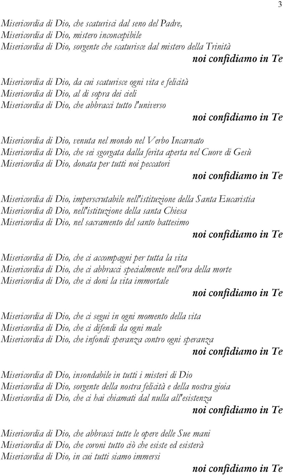 Dio, che sei sgorgata dalla ferita aperta nel Cuore di Gesù Misericordia di Dio, donata per tutti noi peccatori Misericordia di Dio, imperscrutabile nell'istituzione della Santa Eucaristia