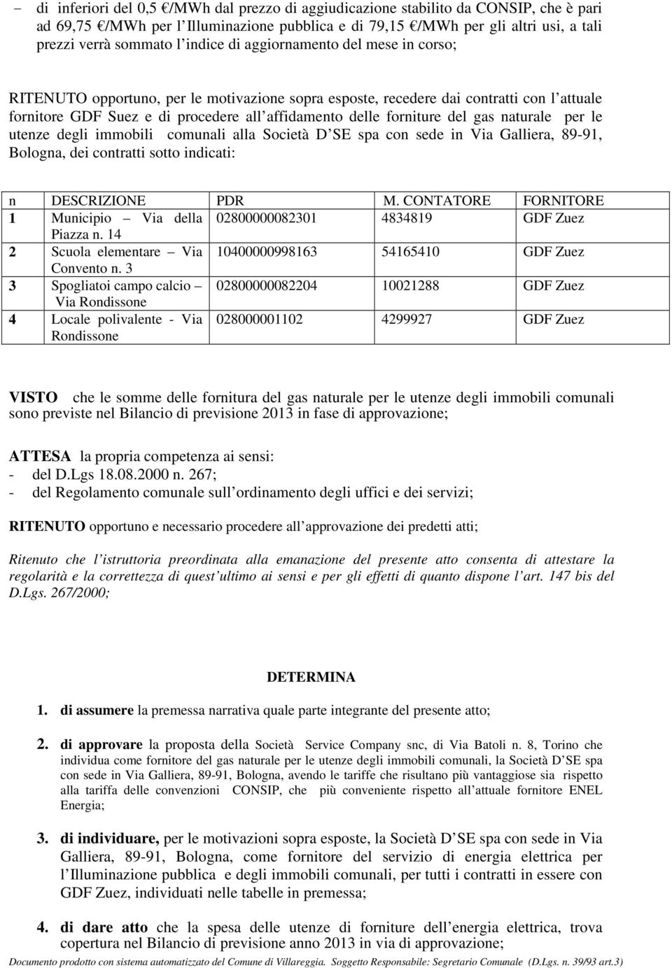 del gas naturale per le utenze degli immobili comunali alla Società D SE spa con sede in Via Galliera, 89-91, Bologna, dei contratti sotto indicati: n DESCRIZIONE PDR M.