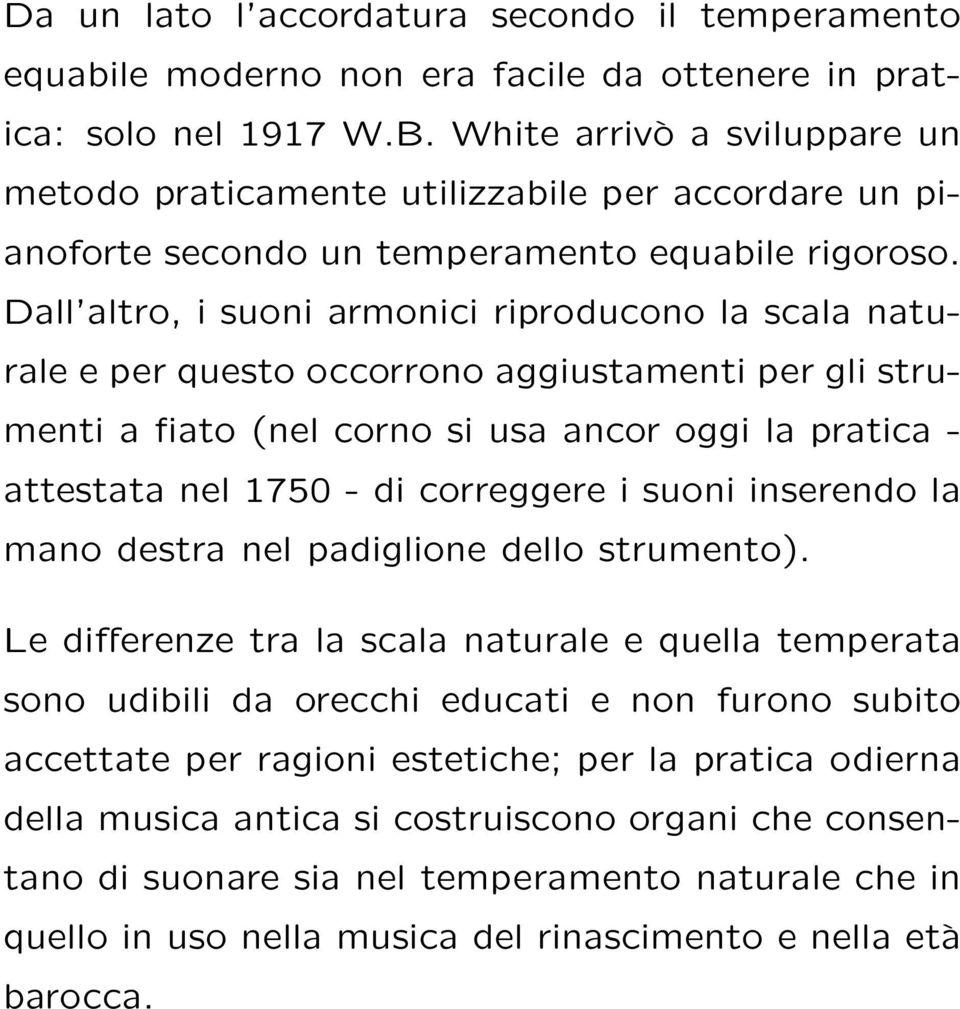 Dall altro, i suoni armonici riproducono la scala naturale e per questo occorrono aggiustamenti per gli strumenti a fiato (nel corno si usa ancor oggi la pratica - attestata nel 1750 - di correggere