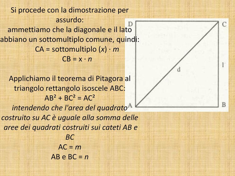 Pitagora al triangolo rettangolo isoscele ABC: AB² + BC² = AC² intendendo che l'area del quadrato