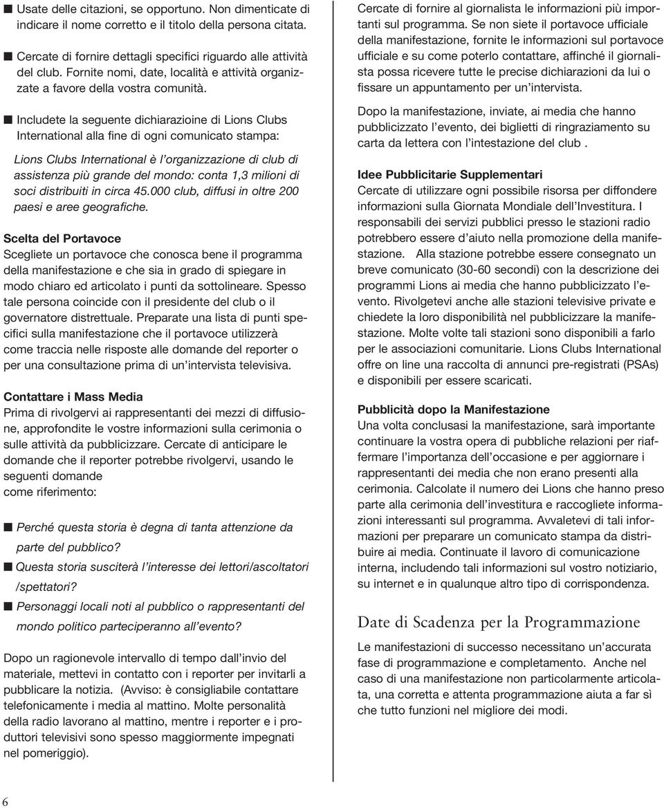 n Includete la seguente dichiarazioine di Lions Clubs International alla fine di ogni comunicato stampa: Lions Clubs International è l organizzazione di club di assistenza più grande del mondo: conta
