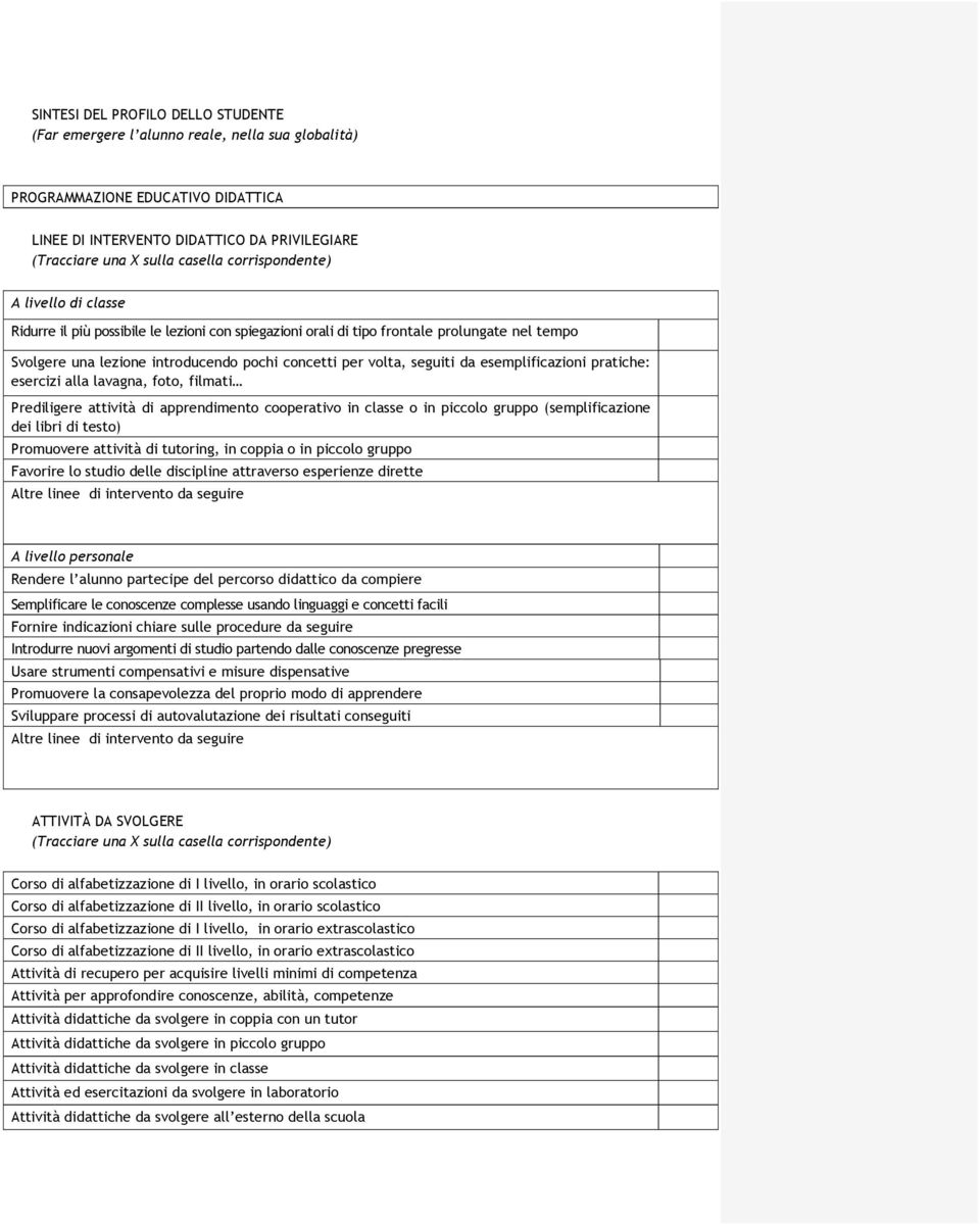 da esemplificazioni pratiche: esercizi alla lavagna, foto, filmati Prediligere attività di apprendimento cooperativo in classe o in piccolo gruppo (semplificazione dei libri di testo) Promuovere