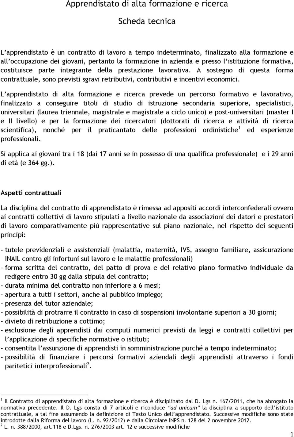 A sostegno di questa forma contrattuale, sono previsti sgravi retributivi, contributivi e incentivi economici.