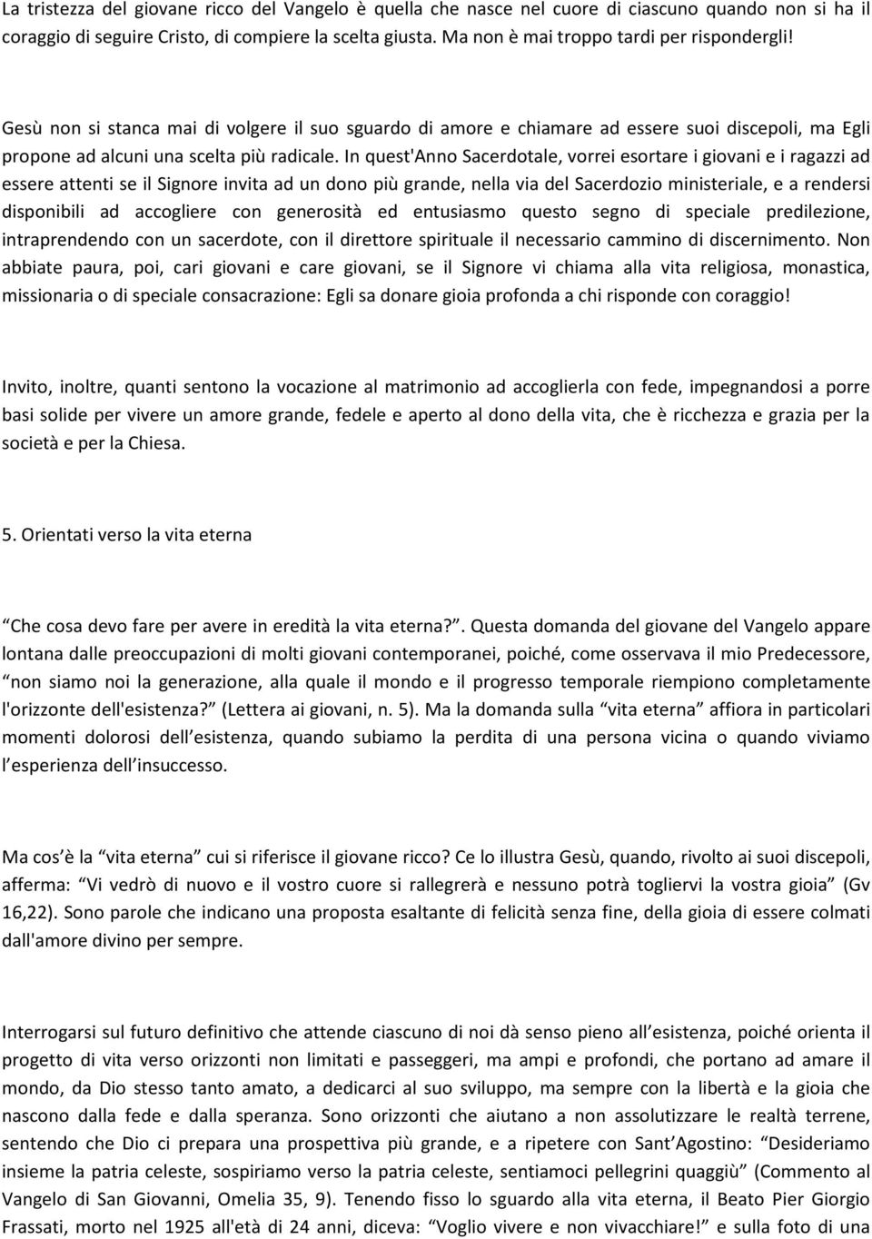 In quest'anno Sacerdotale, vorrei esortare i giovani e i ragazzi ad essere attenti se il Signore invita ad un dono più grande, nella via del Sacerdozio ministeriale, e a rendersi disponibili ad