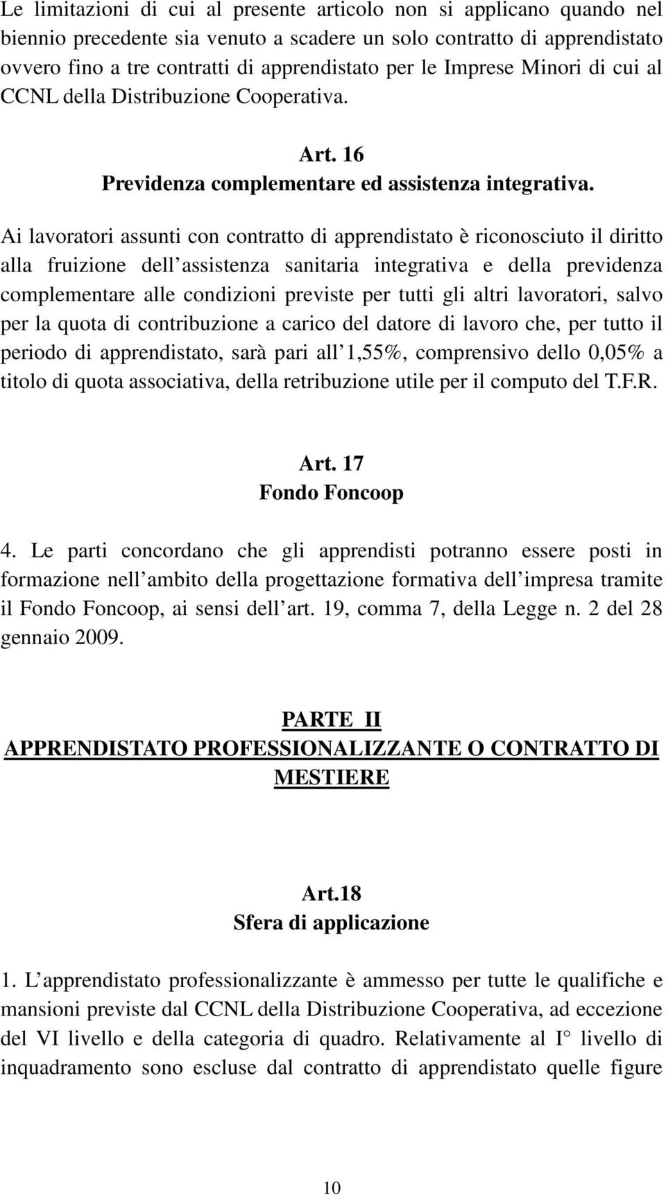 Ai lavoratori assunti con contratto di apprendistato è riconosciuto il diritto alla fruizione dell assistenza sanitaria integrativa e della previdenza complementare alle condizioni previste per tutti