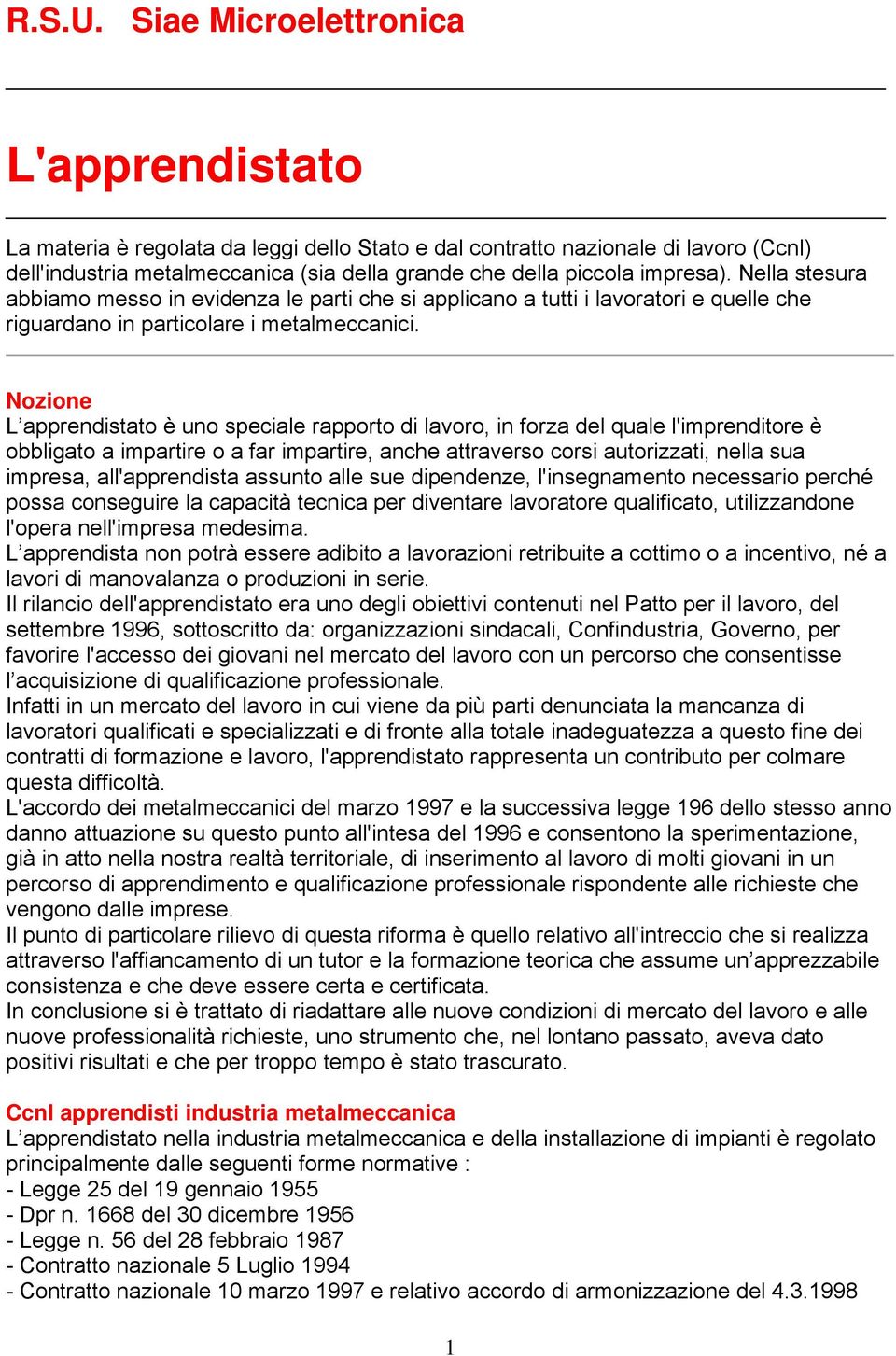 Nella stesura abbiamo messo in evidenza le parti che si applicano a tutti i lavoratori e quelle che riguardano in particolare i metalmeccanici.