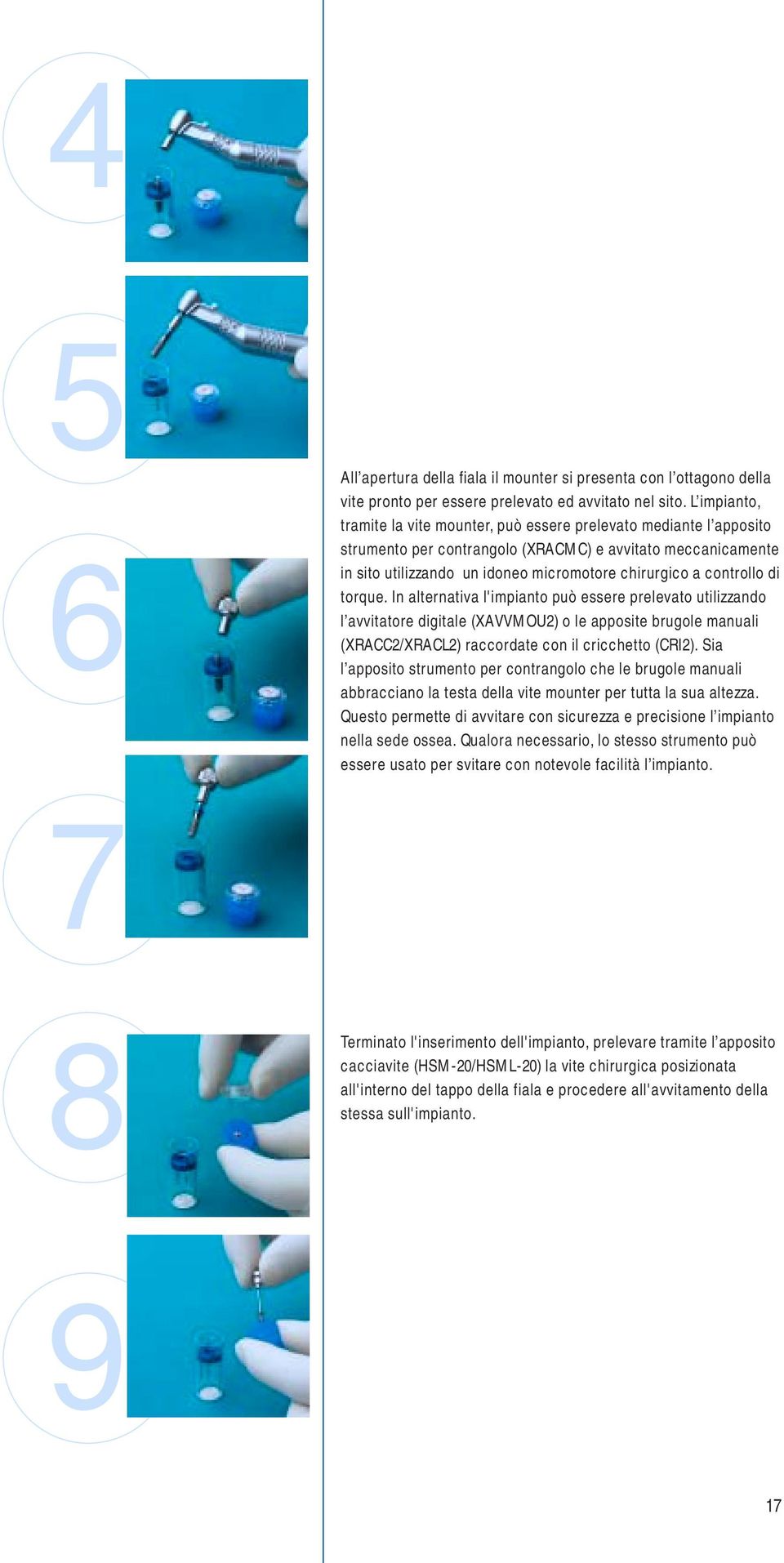 controllo di torque. In alternativa l'impianto può essere prelevato utilizzando l avvitatore digitale (XAVVMOU2) o le apposite brugole manuali (XRACC2/XRACL2) raccordate con il cricchetto (CRI2).