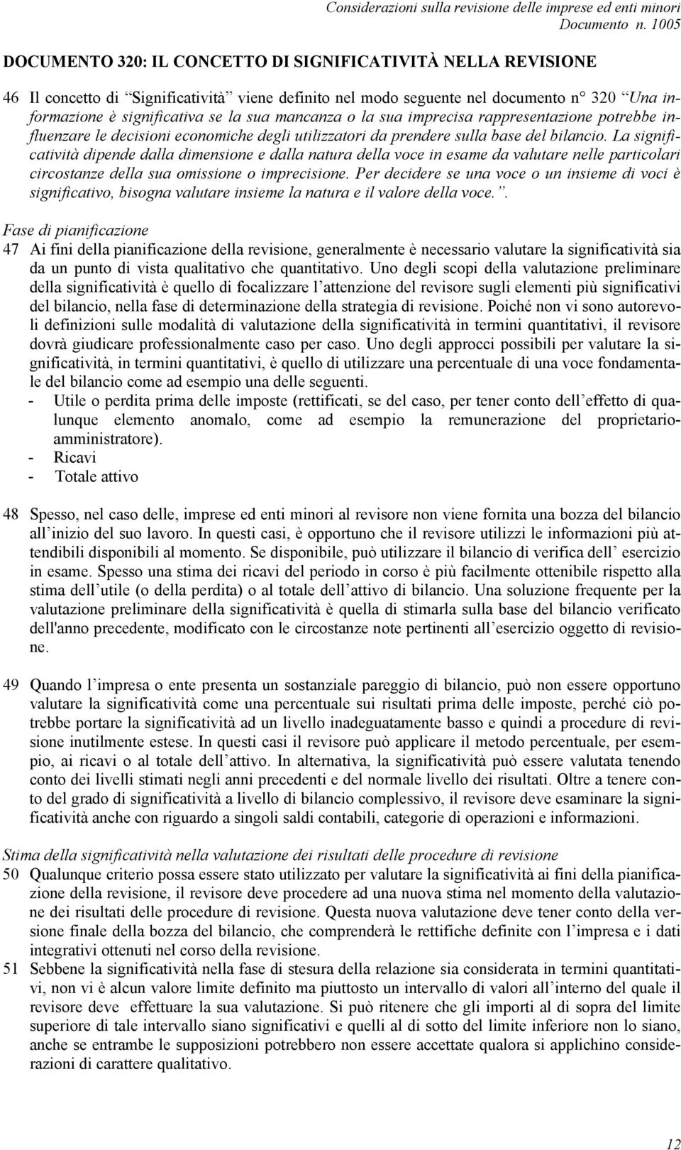 La significatività dipende dalla dimensione e dalla natura della voce in esame da valutare nelle particolari circostanze della sua omissione o imprecisione.