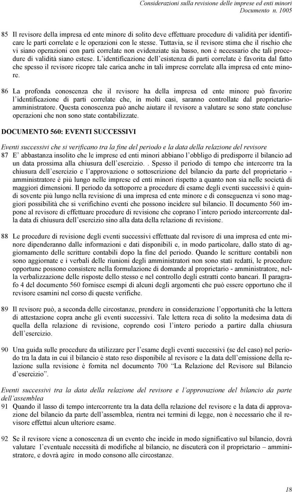 L identificazione dell esistenza di parti correlate è favorita dal fatto che spesso il revisore ricopre tale carica anche in tali imprese correlate alla impresa ed ente minore.