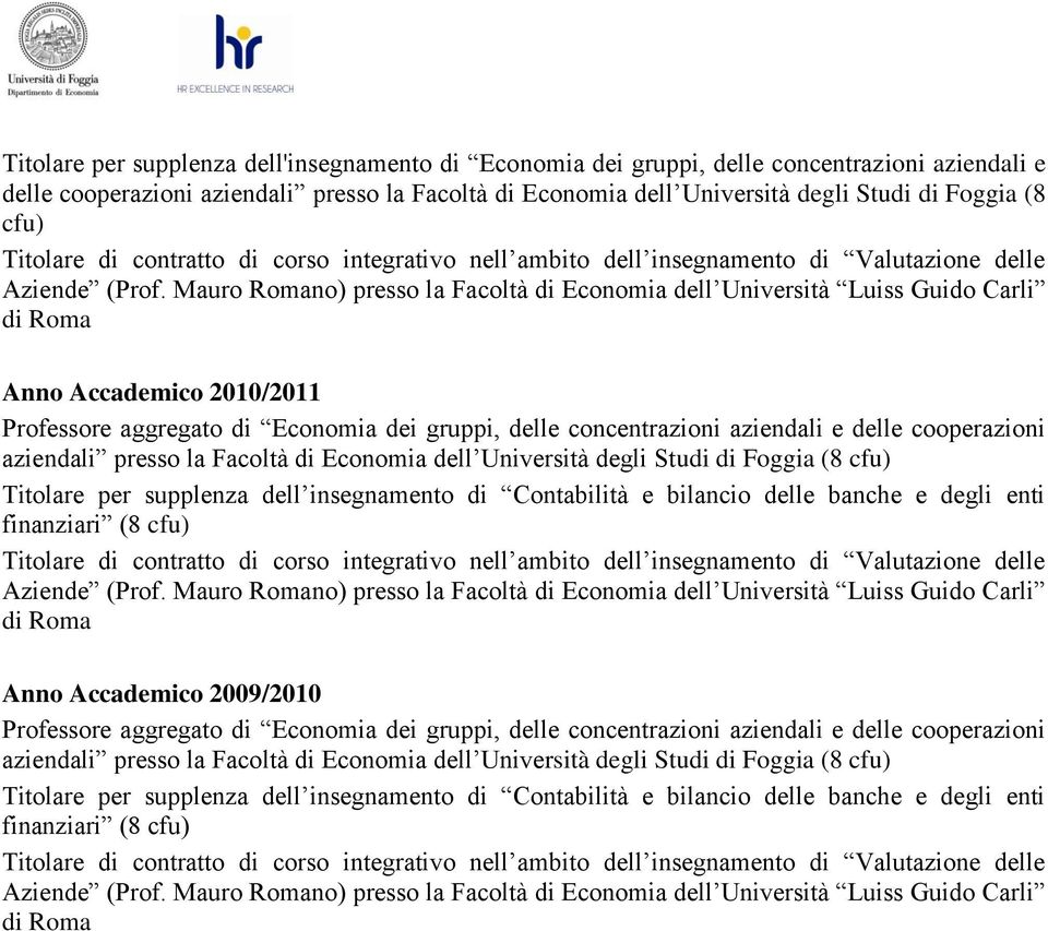 Foggia (8 cfu) Titolare per supplenza dell insegnamento di Contabilità e bilancio delle banche e degli enti finanziari (8 cfu) Anno Accademico 2009/2010 Professore aggregato di Economia dei gruppi,