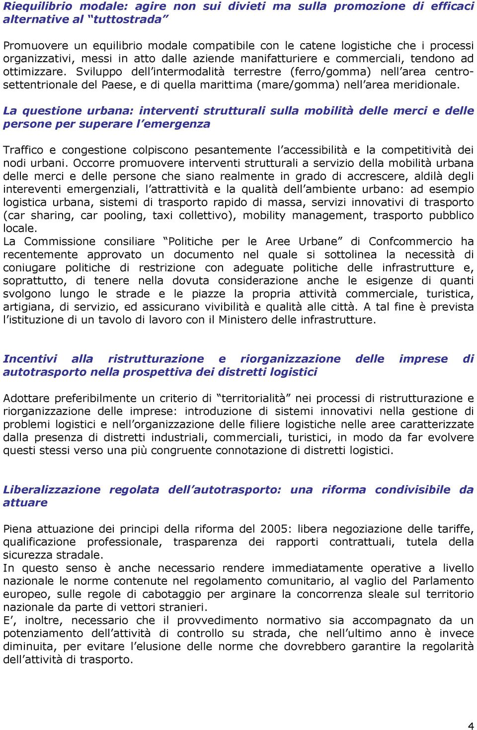 Sviluppo dell intermodalità terrestre (ferro/gomma) nell area centrosettentrionale del Paese, e di quella marittima (mare/gomma) nell area meridionale.